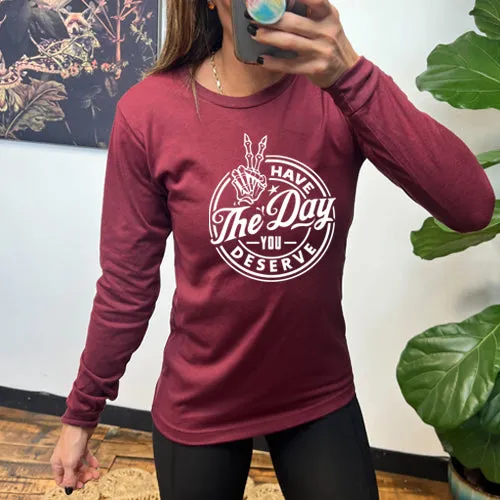 Have The Day You Deserve Long Sleeve Tee