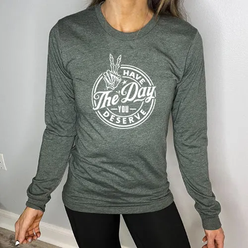 Have The Day You Deserve Long Sleeve Tee