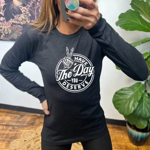 Have The Day You Deserve Long Sleeve Tee