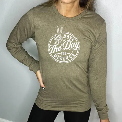 Have The Day You Deserve Long Sleeve Tee