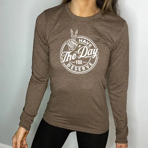 Have The Day You Deserve Long Sleeve Tee