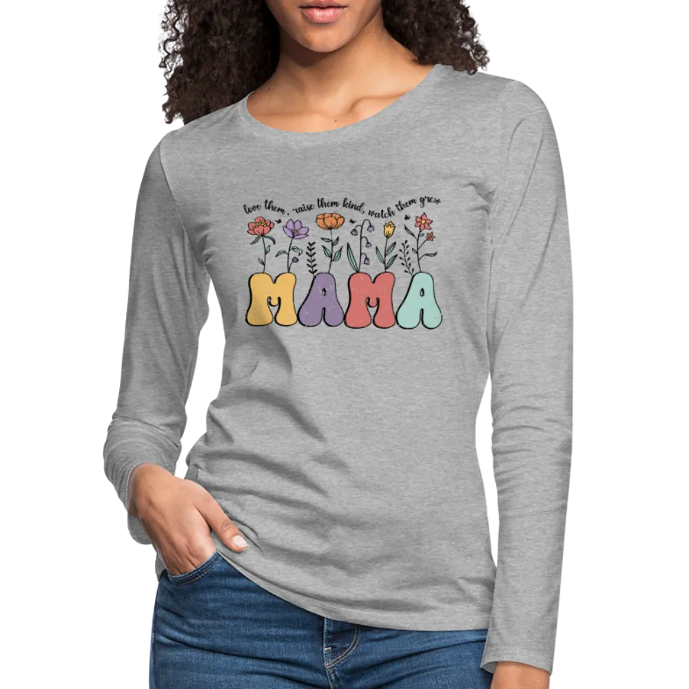 "Mama - Love Them, Raise Them Kind, Watch Them Grow" Women's Premium Long Sleeve T-Shirt