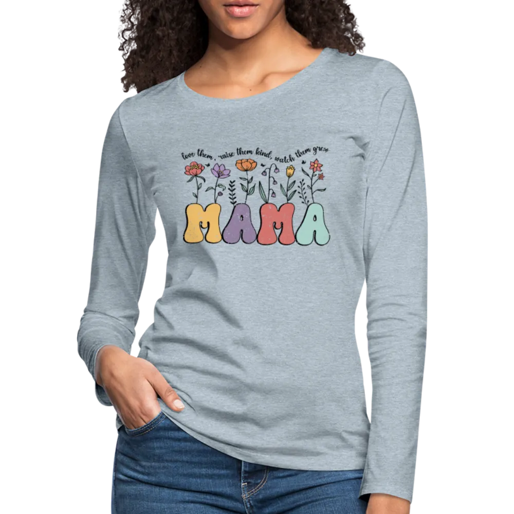 "Mama - Love Them, Raise Them Kind, Watch Them Grow" Women's Premium Long Sleeve T-Shirt