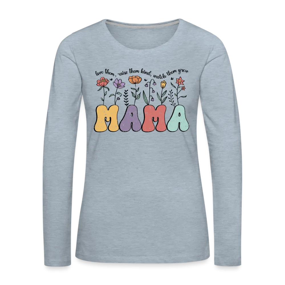 "Mama - Love Them, Raise Them Kind, Watch Them Grow" Women's Premium Long Sleeve T-Shirt