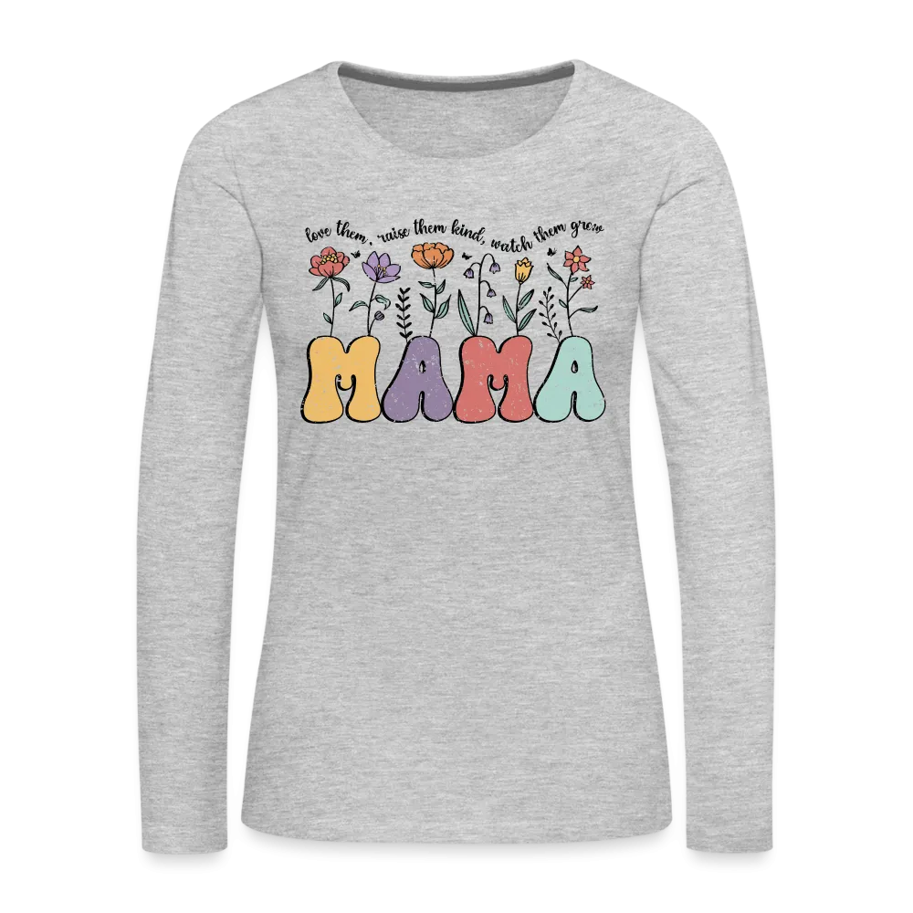 "Mama - Love Them, Raise Them Kind, Watch Them Grow" Women's Premium Long Sleeve T-Shirt